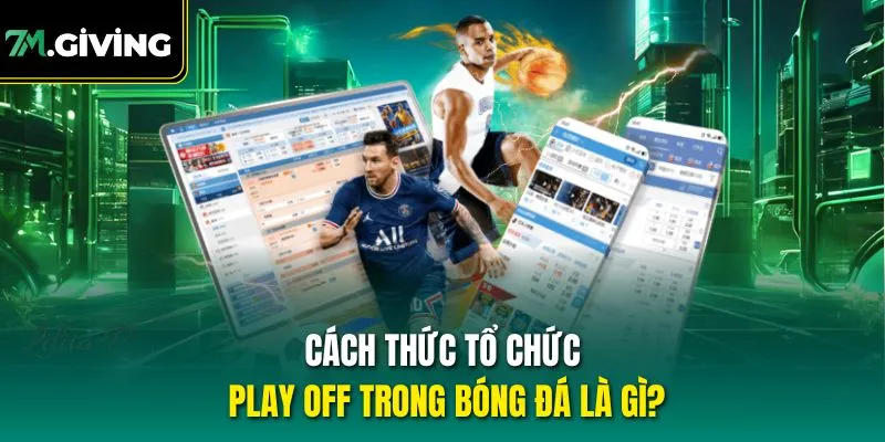 Cách thức tổ chức play off trong bóng đá là gì?