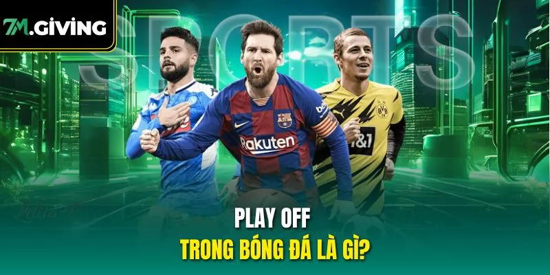 Play off trong bóng đá là gì?