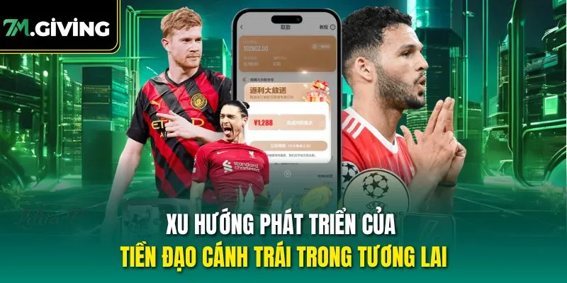 Xu hướng phát triển của tiền đạo cánh trái trong tương lai